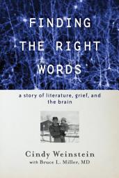 Icon image Finding the Right Words: A Story of Literature, Grief, and the Brain