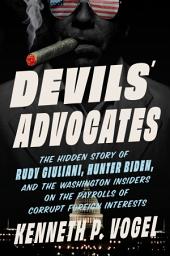 Icon image Devils' Advocates: The Hidden Story of Rudy Giuliani, Hunter Biden, and the Washington Insiders on the Payrolls of Corrupt Foreign Interests