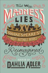 Icon image That Way Madness Lies: XV of Shakespeare's Most Notable Works Reimagined