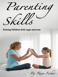 Icon image Parenting Skills: Raising Children with Logic and Love