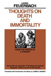 Icon image Thoughts on Death and Immortality: From the Papers of a Thinker, along with an Appendix of Theological Satirical Epigrams, Edited by One of his Friends