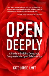 Icon image Open Deeply: A Guide to Building Conscious, Compassionate Open Relationships