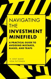 Icon image Navigating the Investment Minefield: A Practical Guide to Avoiding Mistakes, Biases, and Traps