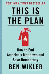Icon image This Is The Plan: How to End America's Meltdown and Save Democracy