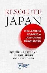 Icon image Resolute Japan: The Leaders Forging a Corporate Resurgence