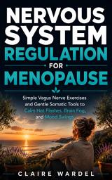 Icon image NERVOUS SYSTEM REGULATION FOR MENOPAUSE: Simple Vagus Nerve Exercises and Gentle Somatic Tools to Calm Hot Flashes, Brain Fog, and Mood Swings
