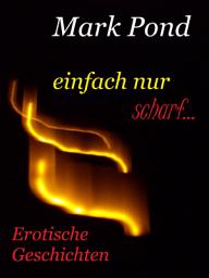 Icon image Einfach nur scharf: Erotische Geschichten