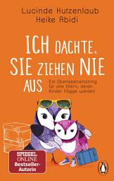 Icon image Ich dachte, sie ziehen nie aus: Ein Überlebenstraining für alle Eltern, deren Kinder flügge werden