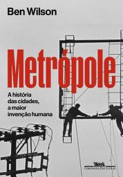Icon image Metrópole: A história das cidades, a maior invenção humana
