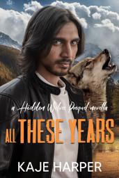 Icon image All These Years: A Hidden Wolves Prequel Novella