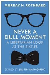 Icon image Never a Dull Moment: A Libertarian Look at the Sixties
