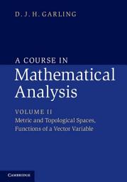 Icon image A Course in Mathematical Analysis: Volume 2, Metric and Topological Spaces, Functions of a Vector Variable