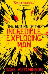 Icon image The Return of the Incredible Exploding Man: A scientific disaster changes a journalist's life forever!