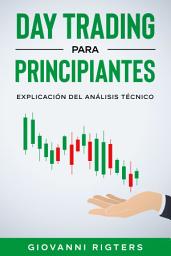 Icon image Day Trading Para Principiantes: Explicación Del Análisis Técnico