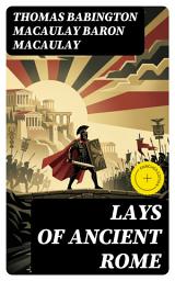 Icon image Lays of Ancient Rome: Enriched edition. Stirring Narrative Verse of Roman Valor, Duty, and Legendary Battles in the Shadow of Empire