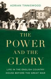 Icon image The Power and the Glory: Life in the English Country House Before the Great War