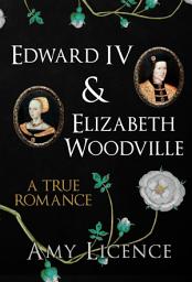 Icon image Edward IV & Elizabeth Woodville: A True Romance
