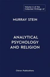 Icon image The Collected Writings Of Murray Stein Volume 6: Analytical Psychology And Religion