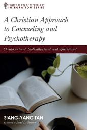 Icon image A Christian Approach to Counseling and Psychotherapy: Christ-Centered, Biblically-Based, and Spirit-Filled
