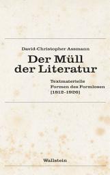 Icon image Der Müll der Literatur: Textmaterielle Formen des Formlosen (1812–1926)
