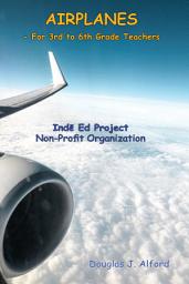 Icon image AIRPLANES - For 3rd to 6th Grade Teachers Indē Ed Project Non-Profifit: Inde Ed Project Non-Profit Organization