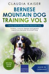 Icon image Bernese Mountain Dog Training Vol 3 – Taking care of your Bernese Mountain Dog: Nutrition, common diseases and general care of your Bernese Mountain Dog