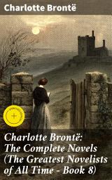 Icon image Charlotte Brontë: The Complete Novels (The Greatest Novelists of All Time – Book 8): Enriched edition. Exploring the Gothic Elements and Complex Characters of a Literary Pioneer