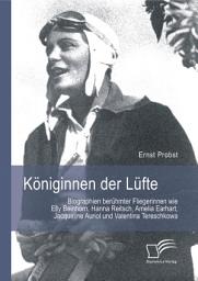 Icon image Königinnen der Lüfte: Biographien berühmter Fliegerinnen wie Elly Beinhorn, Hanna Reitsch, Amelia Earhart, Jacqueline Auriol und Valentina Tereschkowa