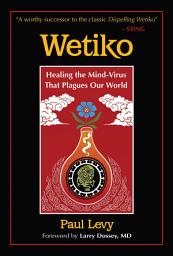 Icon image Wetiko: Healing the Mind-Virus That Plagues Our World