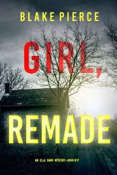 Icon image Girl, Remade (An Ella Dark FBI Suspense Thriller—Book 17)