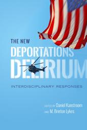 Icon image The New Deportations Delirium: Interdisciplinary Responses