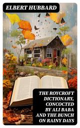 Icon image The Roycroft Dictionary, Concocted by Ali Baba and the Bunch on Rainy Days