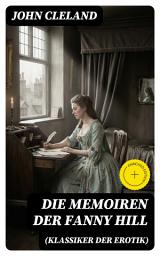 Icon image Die Memoiren der Fanny Hill (Klassiker der Erotik): Bereicherte Ausgabe. Erotische Abenteuer im London des 18. Jahrhunderts – Sinnlichkeit, Tabubruch und Gesellschaftskritik