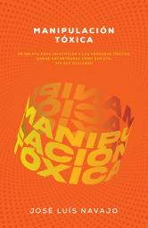 Icon image Manipulación tóxica: Un relato para identificar a las personas tóxicas, donde encontrarás cómo ser útil sin ser utilizado