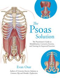 Icon image The Psoas Solution: The Practitioner's Guide to Rehabilitation, Corrective Exercise, and Training for Improved Function