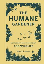 Icon image The Humane Gardener: Nurturing a Backyard Habitat for Wildlife