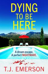 Icon image Dying to be Here: An utterly gripping, sun-drenched psychological thriller from T J Emerson