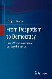 Icon image From Despotism to Democracy: How a World Government Can Save Humanity