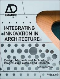 Icon image Integrating Innovation in Architecture: Design, Methods and Technology for Progressive Practice and Research