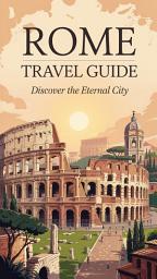 Icon image Rome Travel Guide 2026: The Eternal City - Your Essential Companion