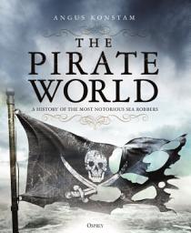 Icon image The Pirate World: A History of the Most Notorious Sea Robbers