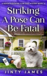 Icon image Striking A Pose Can Be Fatal: A Senior Sleuthing Club Cozy Mystery – Book 10