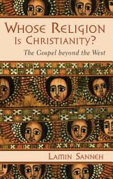 Icon image Whose Religion Is Christianity?: The Gospel beyond the West