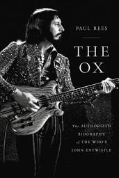 Icon image The Ox: The Authorized Biography of The Who's John Entwistle