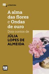 Icon image A alma das flores e Ondas de ouro: Dois contos de Júlia Lopes de Almeida: Literatura
