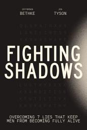 Icon image Fighting Shadows: Overcoming 7 Lies That Keep Men From Becoming Fully Alive
