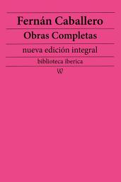 Icon image Fernán Caballero: Obras completas (nueva edición integral): precedido de la biografia del autor
