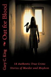 Icon image Out For Blood: 18 Authentic True Crime Stories of Murder and Mayhem