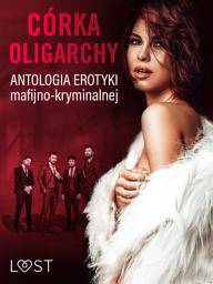 Icon image Córka oligarchy: antologia erotyki mafijno-kryminalnej