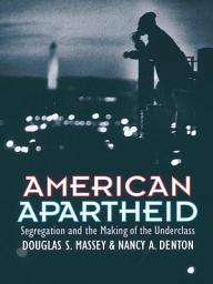 Icon image American Apartheid: Segregation and the Making of the Underclass